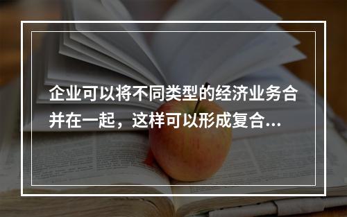 企业可以将不同类型的经济业务合并在一起，这样可以形成复合会计