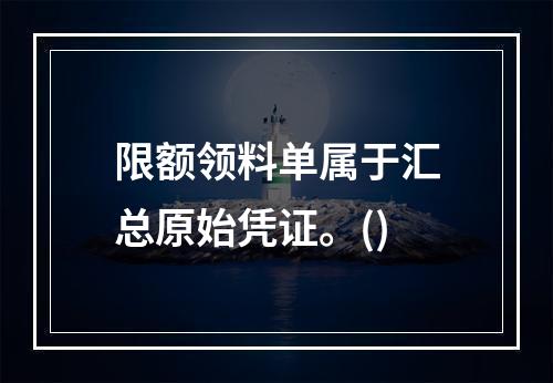 限额领料单属于汇总原始凭证。()