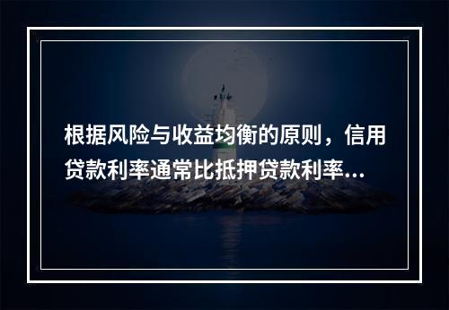 根据风险与收益均衡的原则，信用贷款利率通常比抵押贷款利率低。