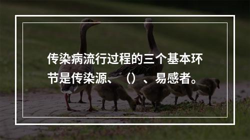 传染病流行过程的三个基本环节是传染源、（）、易感者。