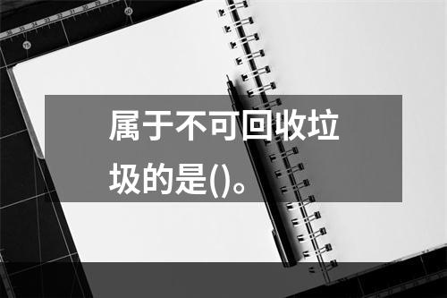 属于不可回收垃圾的是()。