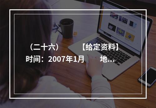 （二十六）　　【给定资料】　　时间：2007年1月　　地点