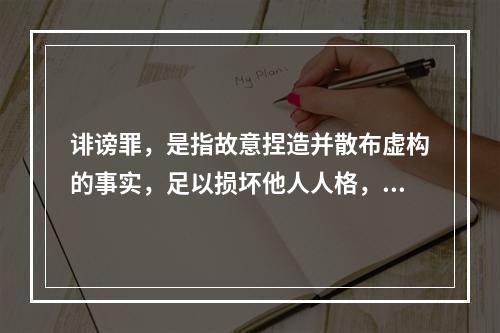 诽谤罪，是指故意捏造并散布虚构的事实，足以损坏他人人格，破