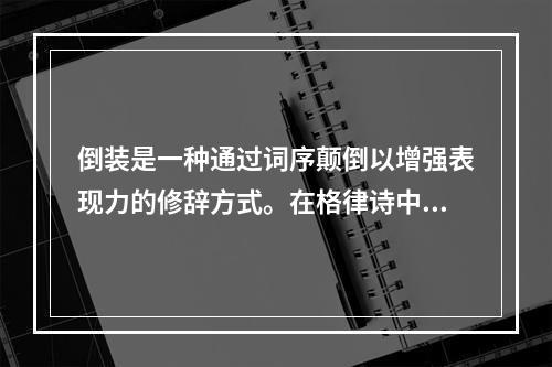 倒装是一种通过词序颠倒以增强表现力的修辞方式。在格律诗中，