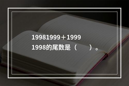 19981999＋19991998的尾数是（　　）。