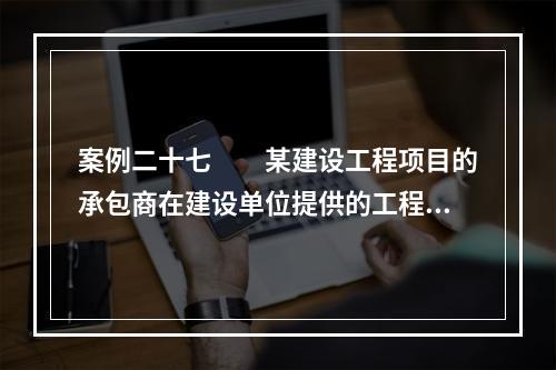 案例二十七　　某建设工程项目的承包商在建设单位提供的工程量清