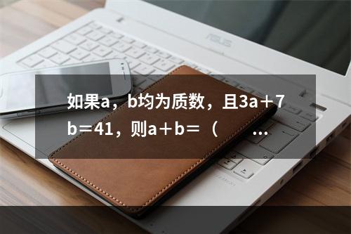 如果a，b均为质数，且3a＋7b＝41，则a＋b＝（　　）