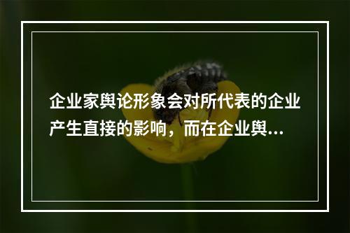 企业家舆论形象会对所代表的企业产生直接的影响，而在企业舆情