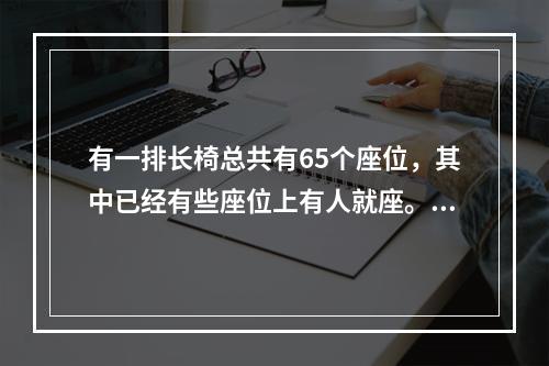 有一排长椅总共有65个座位，其中已经有些座位上有人就座。现