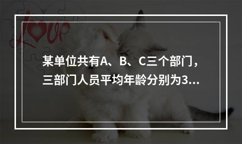 某单位共有A、B、C三个部门，三部门人员平均年龄分别为38