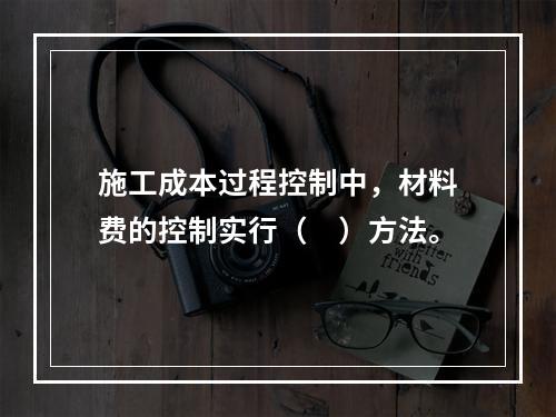 施工成本过程控制中，材料费的控制实行（　）方法。