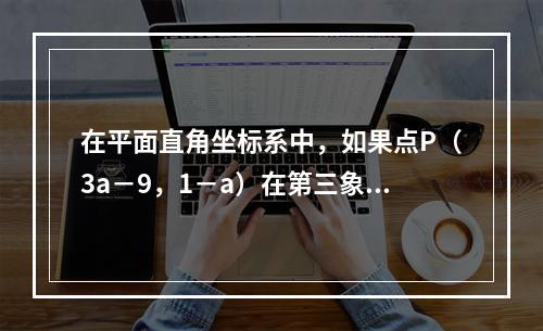 在平面直角坐标系中，如果点P（3a－9，1－a）在第三象限