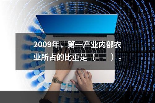 2009年，第一产业内部农业所占的比重是（　　）。