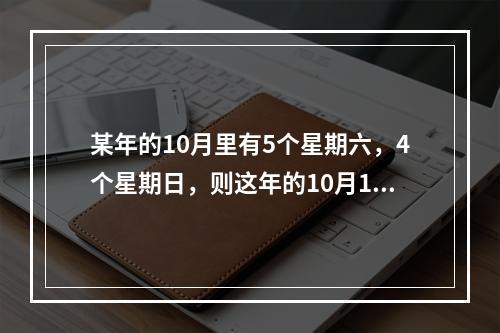 某年的10月里有5个星期六，4个星期日，则这年的10月1日