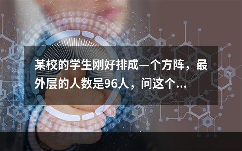 某校的学生刚好排成—个方阵，最外层的人数是96人，问这个学