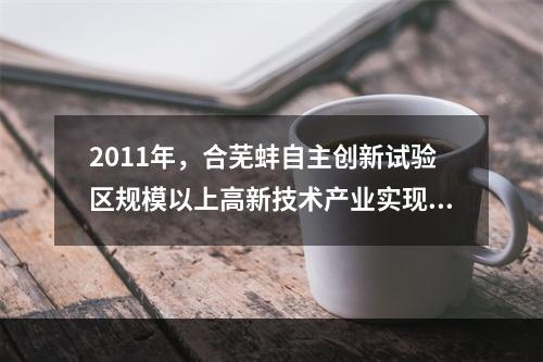 2011年，合芜蚌自主创新试验区规模以上高新技术产业实现产值