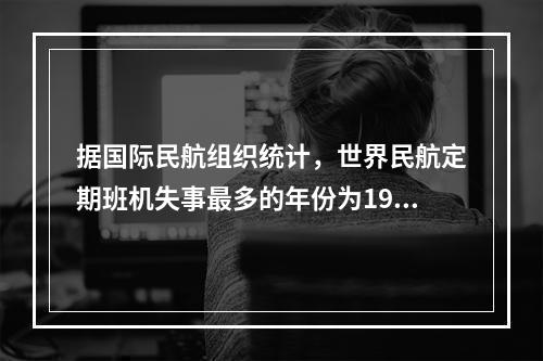 据国际民航组织统计，世界民航定期班机失事最多的年份为196