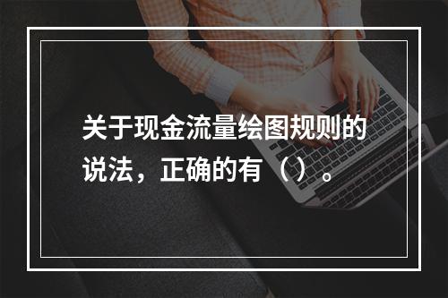 关于现金流量绘图规则的说法，正确的有（ ）。