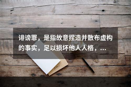 诽谤罪，是指故意捏造并散布虚构的事实，足以损坏他人人格，破