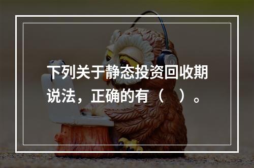 下列关于静态投资回收期说法，正确的有（　）。