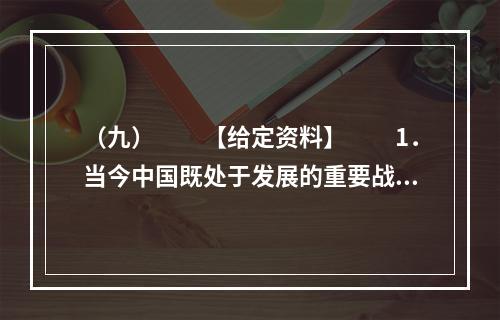 （九）　　【给定资料】　　1．当今中国既处于发展的重要战略