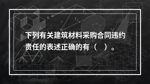 下列有关建筑材料采购合同违约责任的表述正确的有（　）。