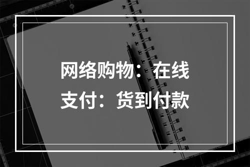 网络购物：在线支付：货到付款