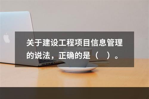 关于建设工程项目信息管理的说法，正确的是（　）。