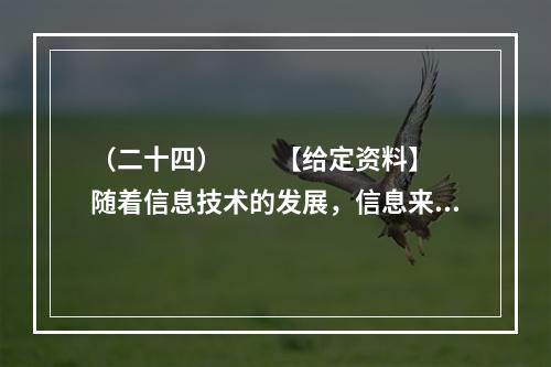 （二十四）　　【给定资料】　　随着信息技术的发展，信息来源