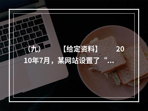 （九）　　【给定资料】　　2010年7月，某网站设置了“你