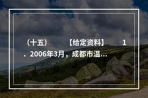 （十五）　　【给定资料】　　1．2006年3月，成都市温江