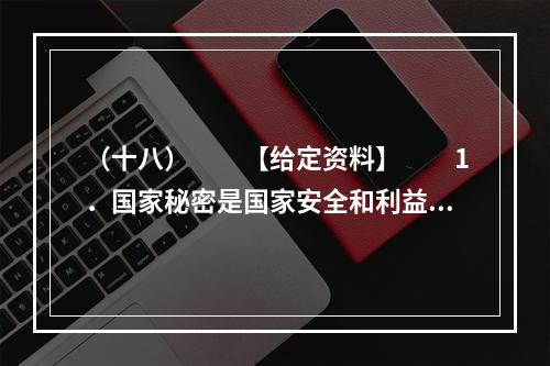 （十八）　　【给定资料】　　1．国家秘密是国家安全和利益的