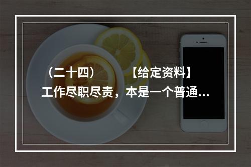 （二十四）　　【给定资料】　　工作尽职尽责，本是一个普通公