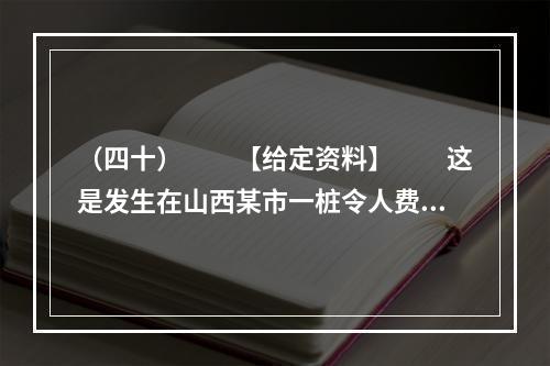 （四十）　　【给定资料】　　这是发生在山西某市一桩令人费解