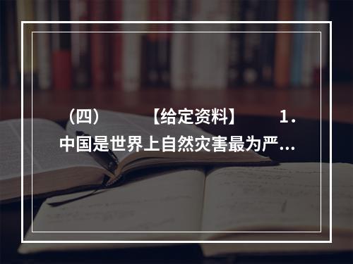 （四）　　【给定资料】　　1．中国是世界上自然灾害最为严重