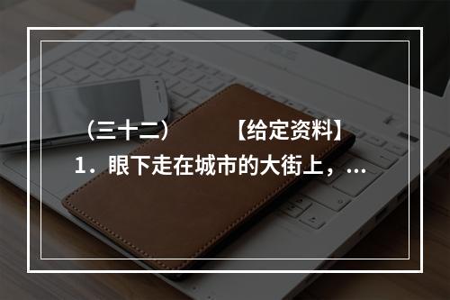 （三十二）　　【给定资料】　　1．眼下走在城市的大街上，我