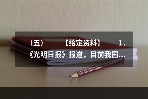 （五）　　【给定资料】　　1．《光明日报》报道，目前我国的