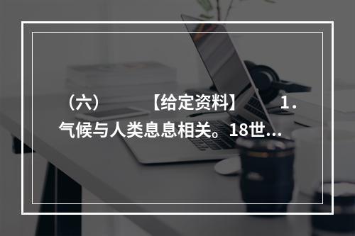 （六）　　【给定资料】　　1．气候与人类息息相关。18世纪