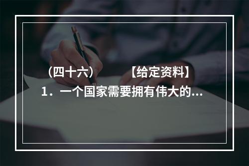 （四十六）　　【给定资料】　　1．一个国家需要拥有伟大的民