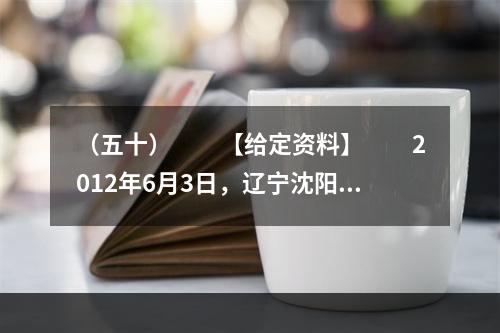 （五十）　　【给定资料】　　2012年6月3日，辽宁沈阳有