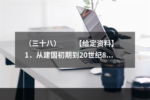 （三十八）　　【给定资料】　　1．从建国初期到20世纪80