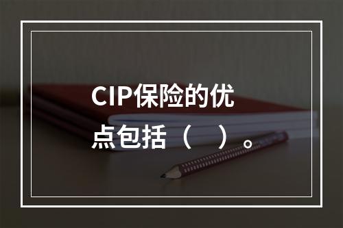 CIP保险的优点包括（　）。