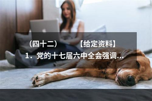 （四十二）　　【给定资料】　　1．党的十七届六中全会强调，