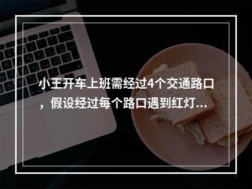 小王开车上班需经过4个交通路口，假设经过每个路口遇到红灯的