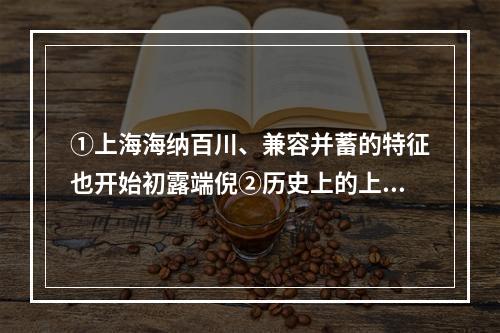 ①上海海纳百川、兼容并蓄的特征也开始初露端倪②历史上的上海