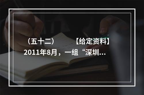 （五十二）　　【给定资料】　　2011年8月，一组“深圳公