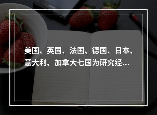 美国、英国、法国、德国、日本、意大利、加拿大七国为研究经济