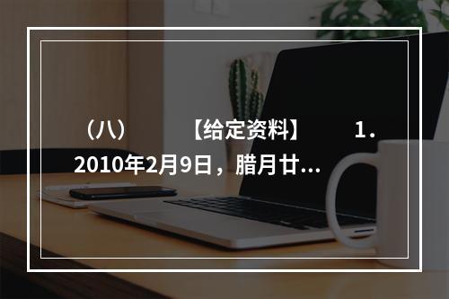 （八）　　【给定资料】　　1．2010年2月9日，腊月廿六