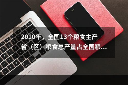 2010年，全国13个粮食主产省（区）粮食总产量占全国粮食总