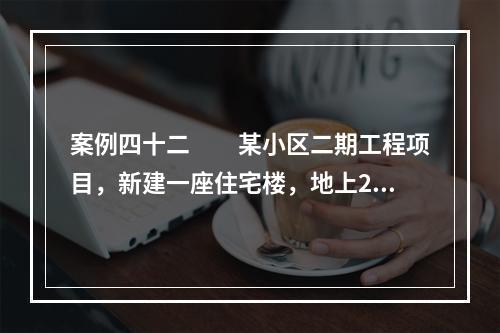 案例四十二　　某小区二期工程项目，新建一座住宅楼，地上20层